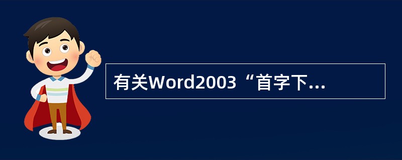 有关Word2003“首字下沉”命令正确的说法是()。A、只能悬挂下沉B、可以下