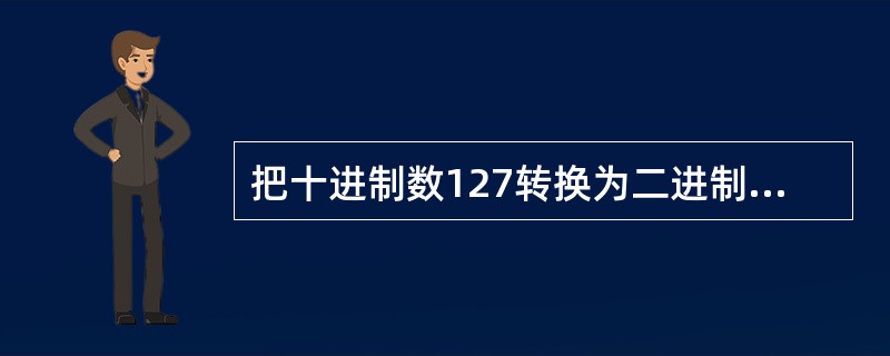 把十进制数127转换为二进制数是()。A、10000000B、01111111C