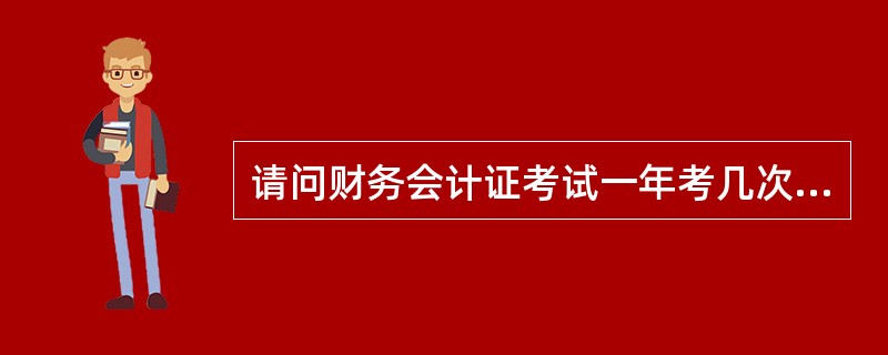 请问财务会计证考试一年考几次啊?