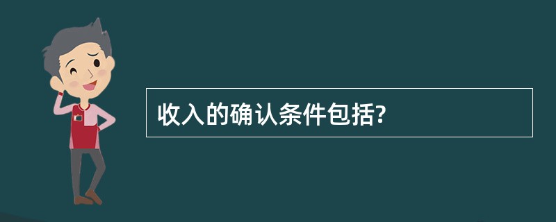 收入的确认条件包括?