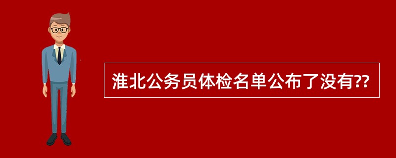 淮北公务员体检名单公布了没有??