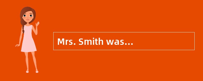 Mrs. Smith was so ___ about everything?£