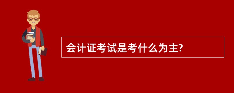 会计证考试是考什么为主?