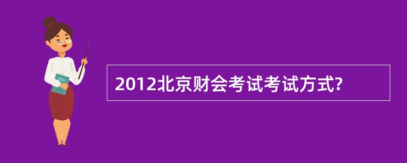 2012北京财会考试考试方式?