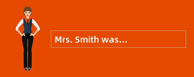 Mrs. Smith was so ___ about everything ?