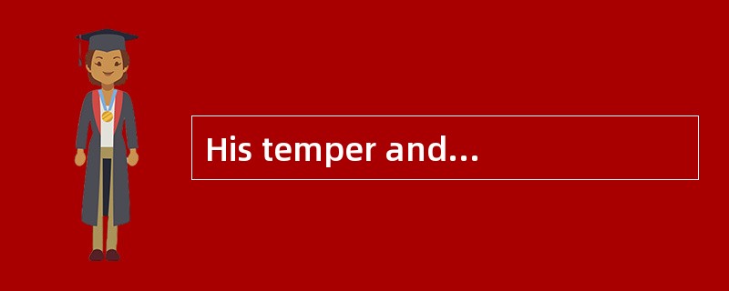 His temper and personally show that he?