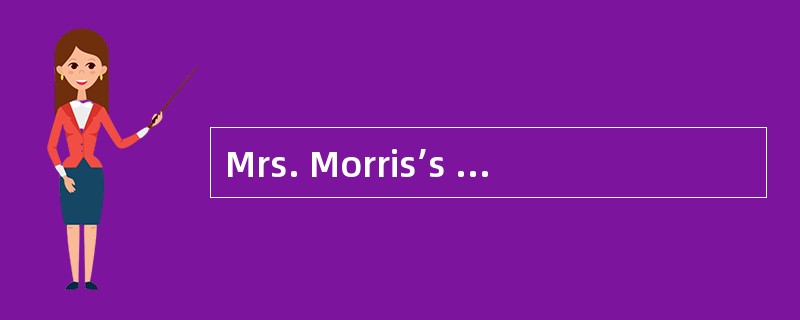 Mrs. Morris’s daughter is pretty and ___