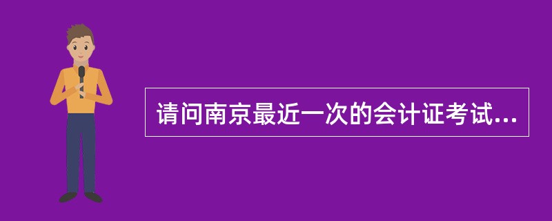 请问南京最近一次的会计证考试是什么时候?