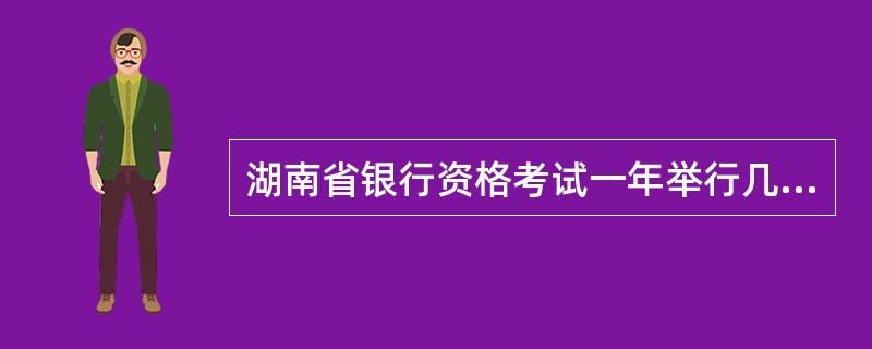 湖南省银行资格考试一年举行几次?