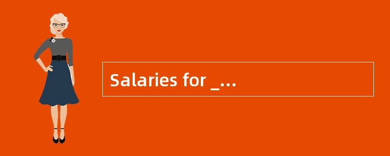 Salaries for ___ positions seem to be ?