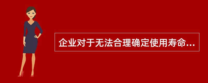 企业对于无法合理确定使用寿命的无形资产,应将其成本在不超过10年的期限内摊销?