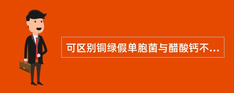 可区别铜绿假单胞菌与醋酸钙不动杆菌的是