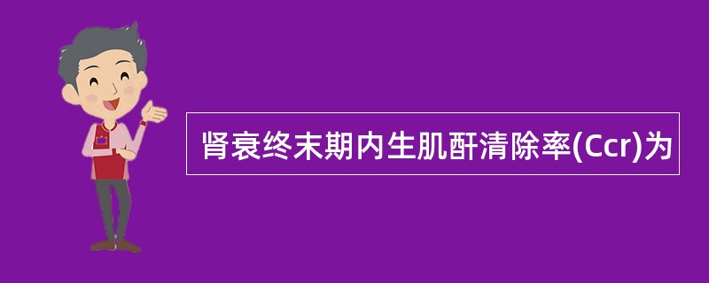 肾衰终末期内生肌酐清除率(Ccr)为