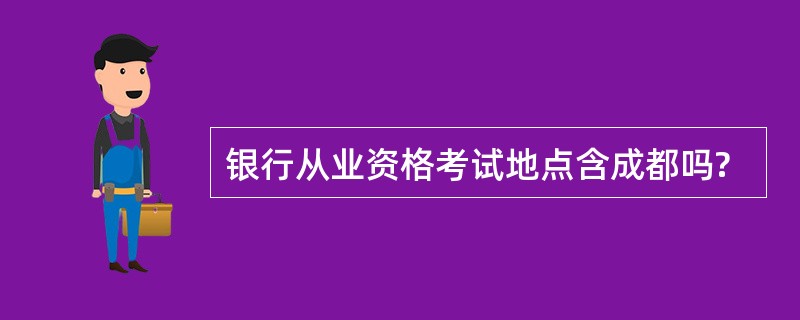 银行从业资格考试地点含成都吗?