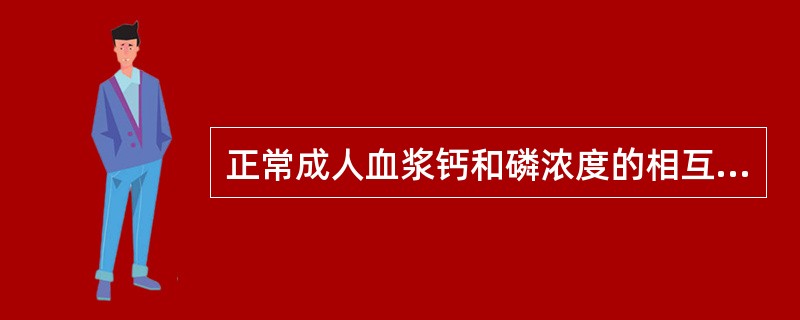 正常成人血浆钙和磷浓度的相互关系为[mmol£¯L(mg£¯dl)]