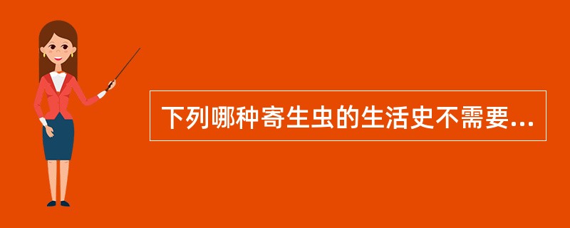 下列哪种寄生虫的生活史不需要中间宿主