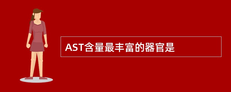 AST含量最丰富的器官是