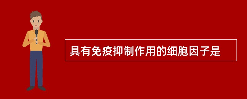 具有免疫抑制作用的细胞因子是