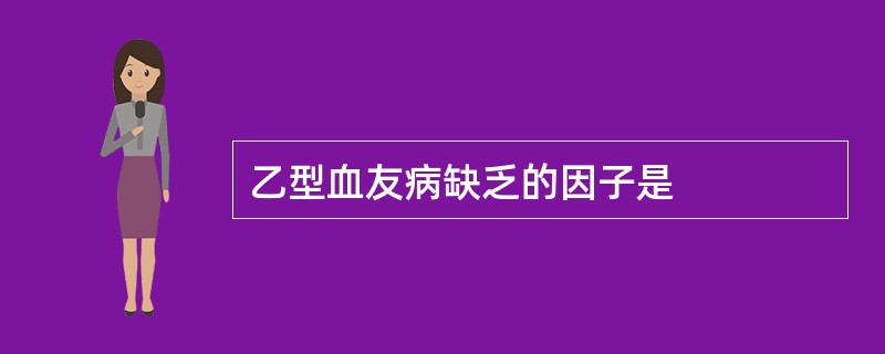 乙型血友病缺乏的因子是