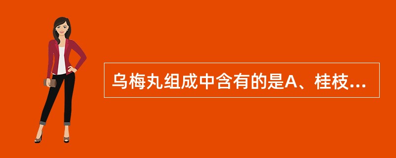 乌梅丸组成中含有的是A、桂枝、附子B、川椒、肉桂C、黄连、黄芩D、生姜、细辛E、