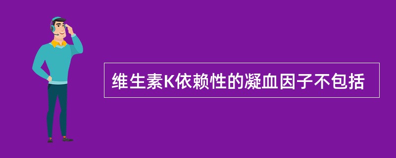 维生素K依赖性的凝血因子不包括