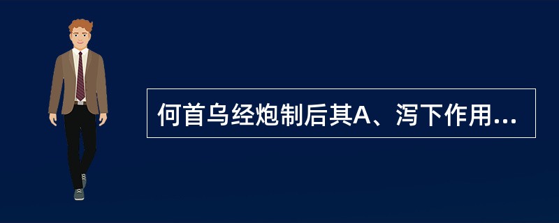 何首乌经炮制后其A、泻下作用减弱B、补血作用增强C、抗衰老作用增强D、免疫调节作