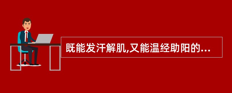 既能发汗解肌,又能温经助阳的药是A、麻黄B、桂枝C、防风D、细辛E、紫苏