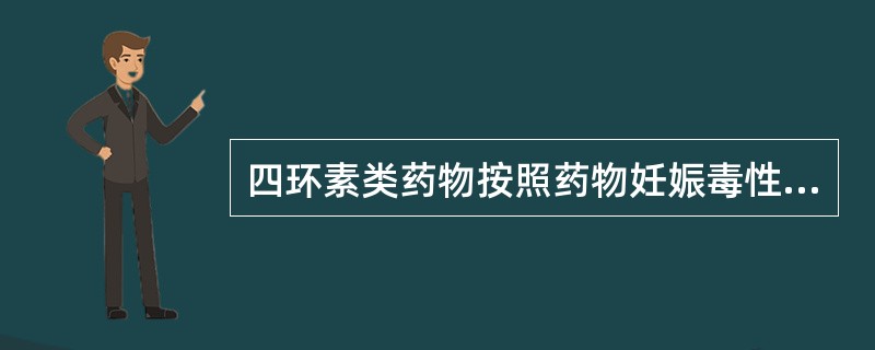 四环素类药物按照药物妊娠毒性分级,属于A、A级B、B级C、C级D、D级E、X级