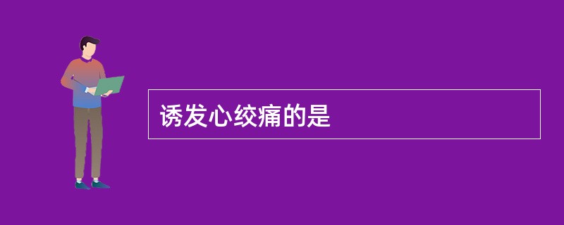 诱发心绞痛的是