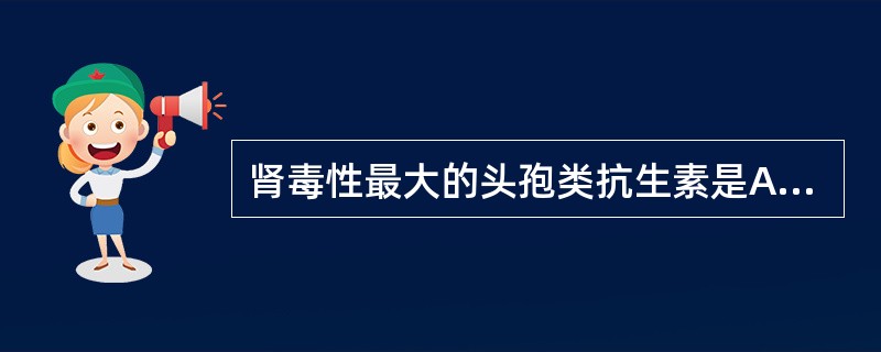 肾毒性最大的头孢类抗生素是A、头孢呋辛B、头孢噻吩C、头孢哌酮D、头孢他啶E、头