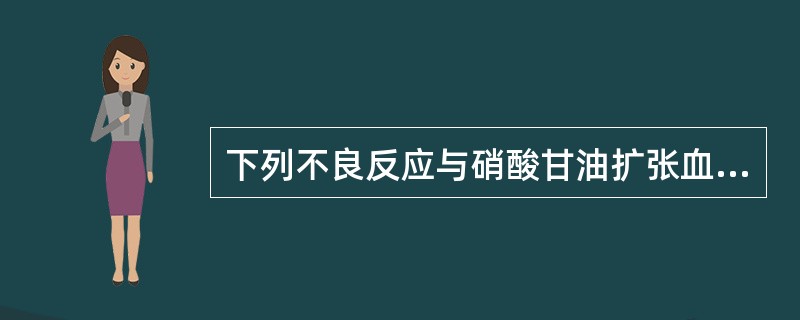 下列不良反应与硝酸甘油扩张血管作用无关的是A、搏动性头痛B、升高眼压C、直立性低