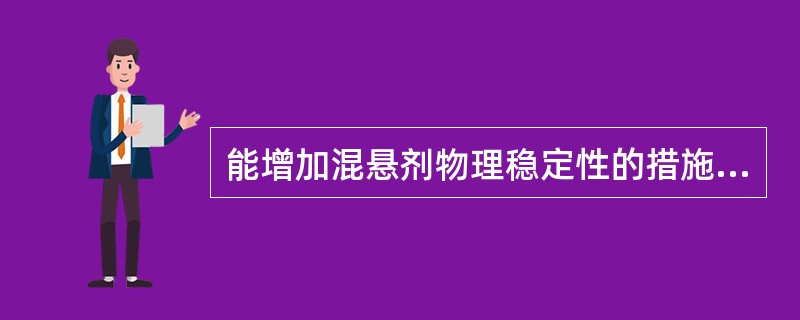 能增加混悬剂物理稳定性的措施是A、增大粒径B、减少粒径C、增加微粒与液体介质间的