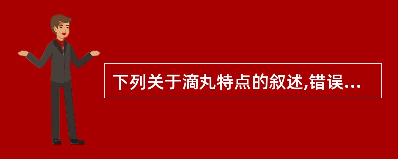 下列关于滴丸特点的叙述,错误的是A、滴丸载药量小B、滴丸可使液体药物固体化C、滴