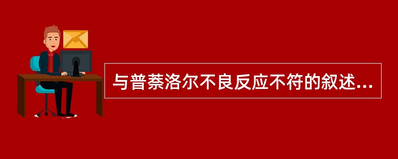 与普萘洛尔不良反应不符的叙述是A、消化道反应B、血糖升高C、房室传导阻滞D、支气