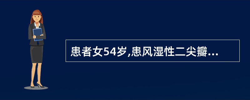 患者女54岁,患风湿性二尖瓣闭锁不全多年,用地高辛和氢氯噻嗪维持疗效,但近日呼吸