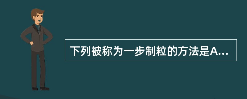 下列被称为一步制粒的方法是A、挤出制粒B、喷雾干燥制粒C、流化喷雾制粒D、湿法混