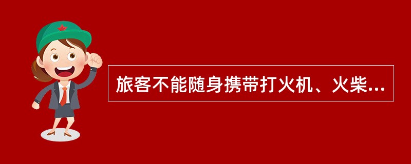 旅客不能随身携带打火机、火柴乘坐民航班机,()在托运行李中托运。