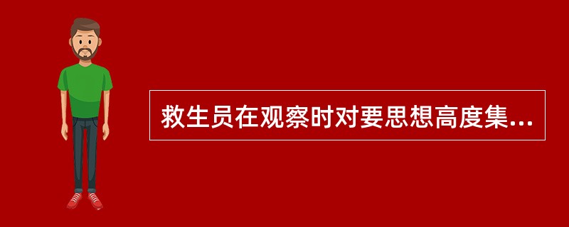 救生员在观察时对要思想高度集中是观察要求之一。