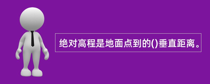 绝对高程是地面点到的()垂直距离。