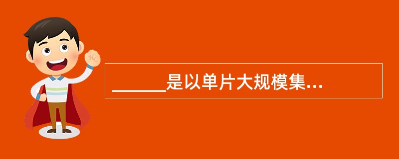 ______是以单片大规模集成电路制成的具有运算和控制功能的处理器。