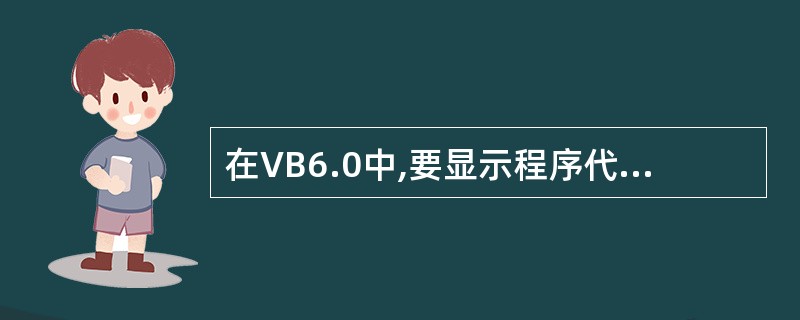 在VB6.0中,要显示程序代码,必须在______窗口。