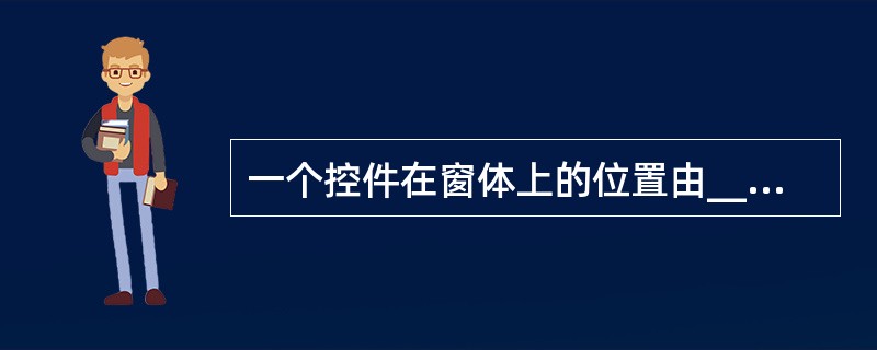 一个控件在窗体上的位置由______和Top属性决定。