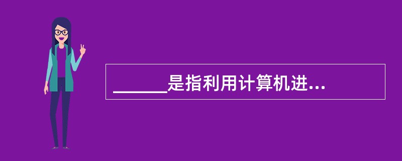 ______是指利用计算机进行生产设备的控制、操作和管理,它能提高产品质量、降低