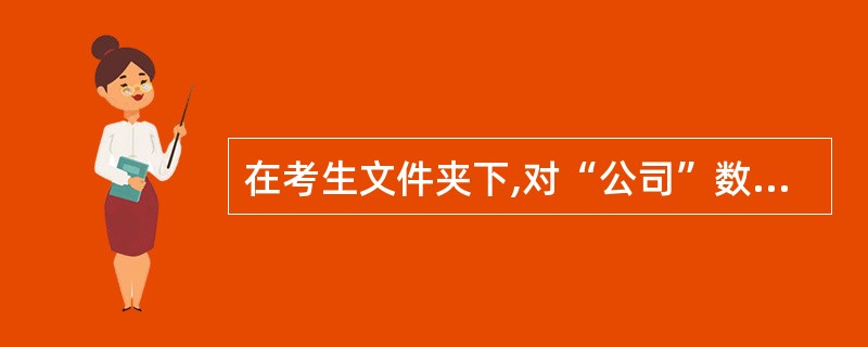 在考生文件夹下,对“公司”数据库完成如下综合应用: (1)请编写名称为“cx1”