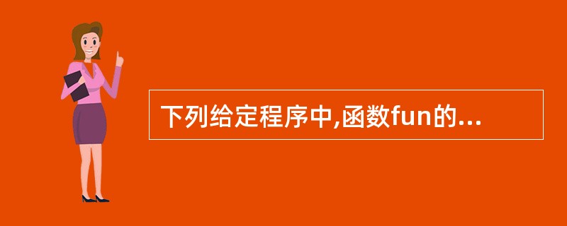 下列给定程序中,函数fun的功能是按以下递归公式求函数值。 例如:当给n输入5时