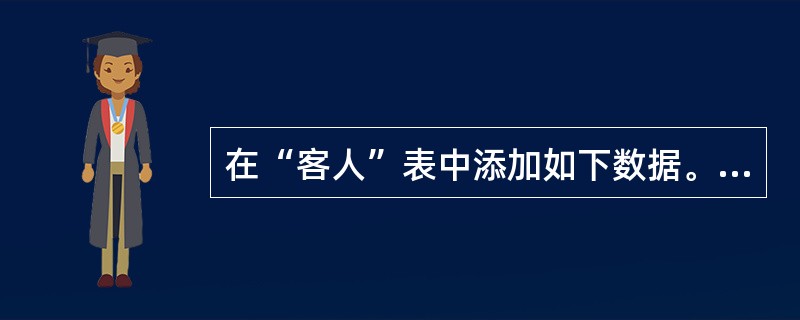 在“客人”表中添加如下数据。 (2)将客人表的客人ID列隐藏,名字字段移动至最前