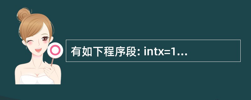 有如下程序段: intx=1,y=2,z=3; x=x^z: y=y^z; z=