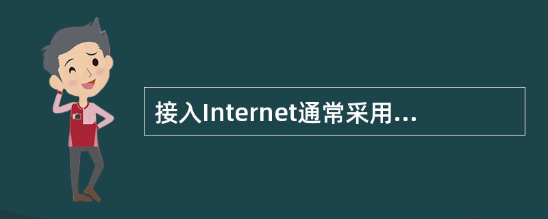 接入Internet通常采用两种方法:①通过( )直接与ISP连接;②连接已接入