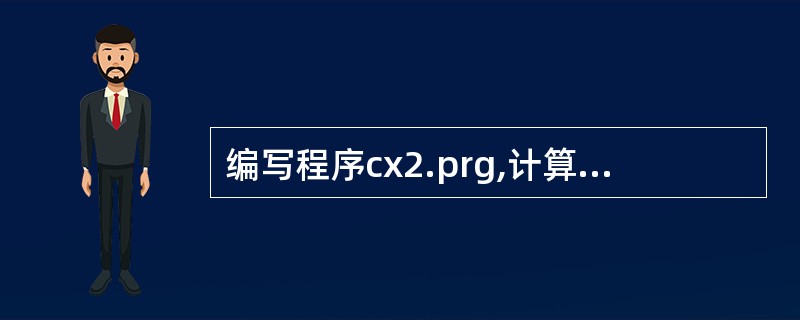 编写程序cx2.prg,计算s=1£«2£«…£«50。要求使用Do While