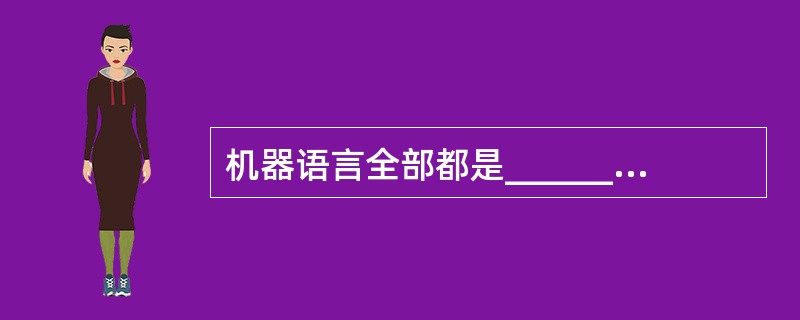 机器语言全部都是______,它是计算机能唯一识别的语言,可在计算机上直接执行。